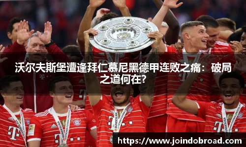 沃尔夫斯堡遭逢拜仁慕尼黑德甲连败之痛：破局之道何在？